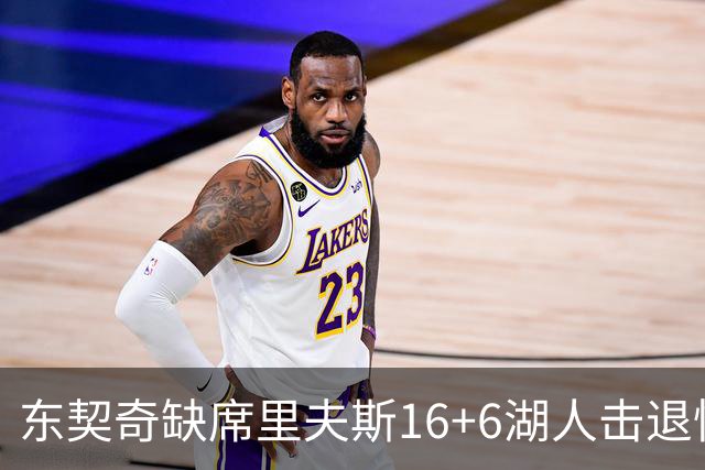东契奇缺席里夫斯16+6湖人击退快船，凯斯勒11+9加兰14分5失误