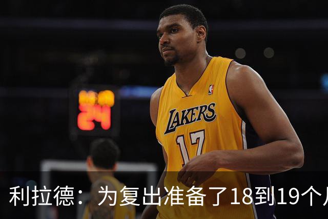 利拉德：为复出准备了18到19个月 今天25分还不算真正进入状态