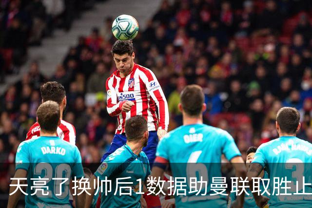 天亮了?换帅后1数据助曼联取胜止颓 或2-1蓝狐