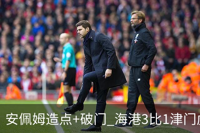安佩姆造点+破门 海港3比1津门虎