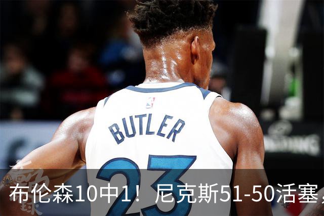 布伦森10中1！尼克斯51-50活塞，看数据：他是头号功臣！