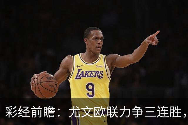 彩经前瞻：尤文欧联力争三连胜，雷恩客场难挡斑马双锋
