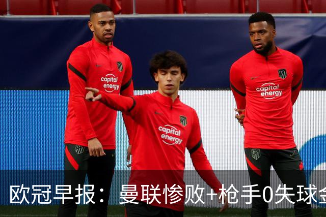 欧冠早报：曼联惨败+枪手0失球金身告破 5队全胜巴黎领跑