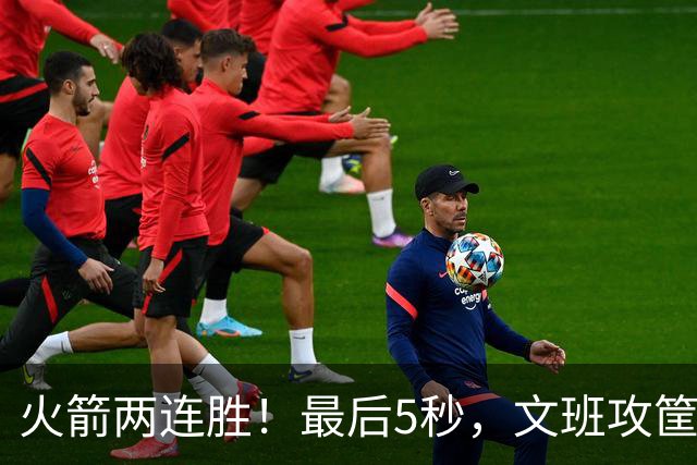 火箭两连胜！最后5秒，文班攻筐，阿门献上封盖，杜兰特抱住阿门激情庆祝