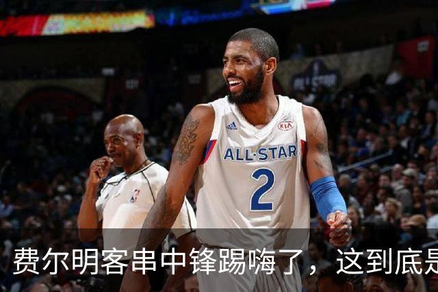 费尔明客串中锋踢嗨了，这到底是救火还是新杀招