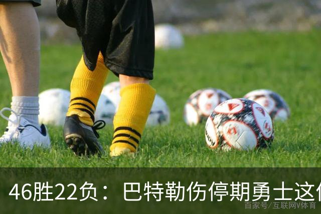 46胜22负：巴特勒伤停期勇士这份战绩，等他1月复出