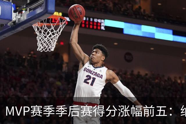 MVP赛季季后赛得分涨幅前五：纳什增加8.4分历史第一，威少高分低效！