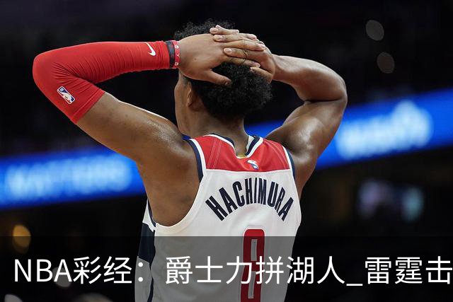 NBA彩经：爵士力拼湖人 雷霆击沉快船 76人拿下活塞